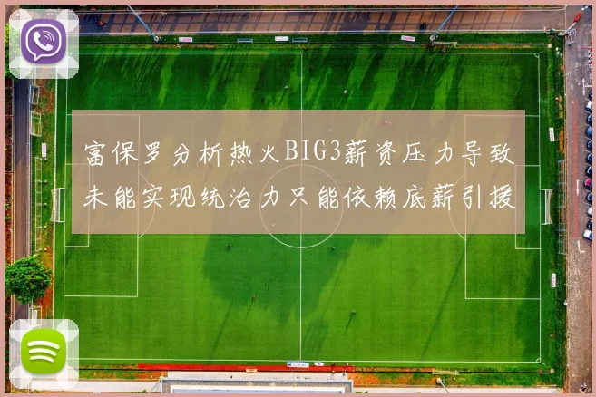 富保罗分析热火BIG3薪资压力导致未能实现统治力只能依赖底薪引援