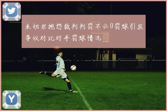 米切尔抱怨裁判判罚不公0罚球引发争议对比对手罚球情况